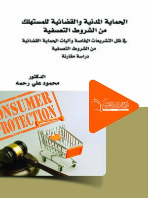 cover image of الحماية المدنية والقضائية للمستهلك من الشروط التعسفية في ظل التشريعات الخاصة وآليات الحماية القضائية من الشروط التعسفية : دراسة مقارنة